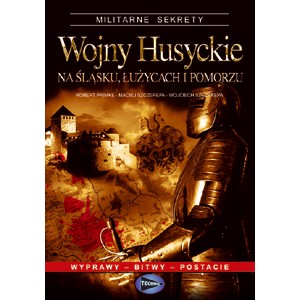 ROBERT PRIMKE, MACIEJ SZCZEREPA, WOJCIECH SZCZEREPA WOJNY HUSYCKIE NA ŚLĄSKU, ŁUŻYCACH I POMORZU