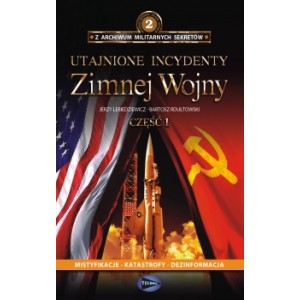  JERZY LEBIEDZIEWICZ, BARTOSZ RDUŁTOWSKI UTAJNIONE INCYDENTY ZIMNEJ WOJNY - CZĘŚĆ 1