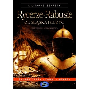 ROBERT PRIMKE, MACIEJ SZCZEREPA RYCERZE-RABUSIE ZE ŚLĄSKA I ŁUŻYC