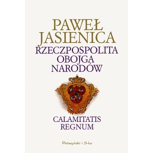 Paweł Jasienica Rzeczpospolita obojga narodów. Calamitatis regnum. tom II