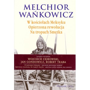  Melchior Wańkowicz W kościołach Meksyku. Opierzona rewolucja. Na tropach Smętka