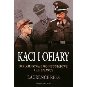 &bull;	Laurence Rees &bull;	Kaci i ofiary. Okrucieństwa II wojny światowej i ich sprawcy