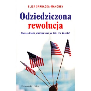 •	Eliza Sarnacka-Mahoney •	Odziedziczona rewolucja. Dlaczego Obama, dlaczego teraz, co dalej z tą Ameryką?